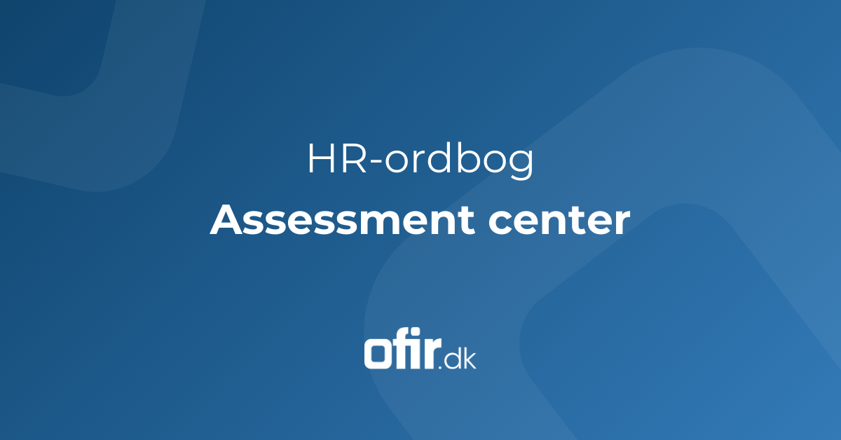 Hvad er assessment center definition af HR begreb